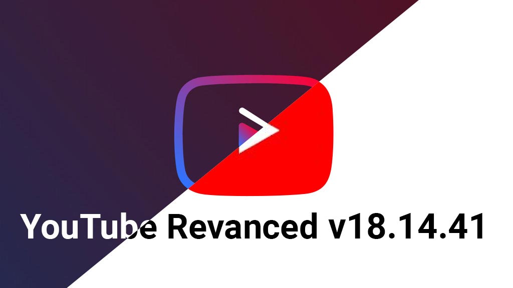 Update: YouTube ReVanced v18.14.41 ứng dụng ''hồi sinh'' YouTube Advanced không quảng cáo